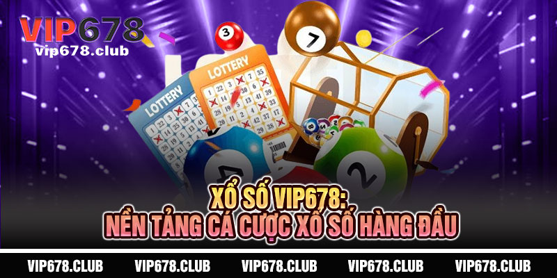Xổ Số VIP678 - Thần Tài Gõ Cửa, Vận May Nhân Đôi 3 Xổ Số VIP678: Nền Tảng Cá Cược Xổ Số Hàng Đầu