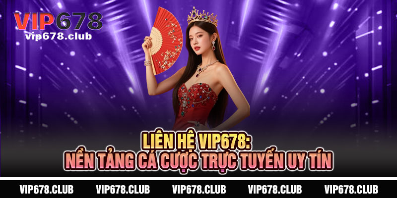 Liên Hệ Vip678 - Dịch Vụ Cá Nhân Hoá, Kết Nối Đẳng Cấp 3 Liên Hệ Vip678: Nền Tảng Cá Cược Trực Tuyến Uy Tín