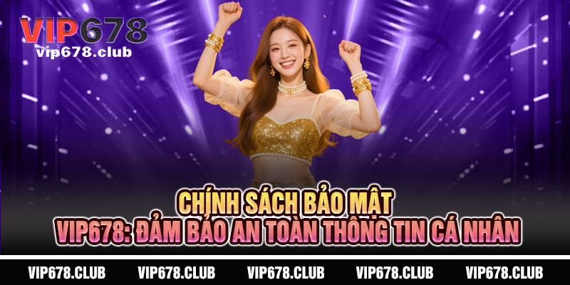 Chính Sách Bảo Mật VIP678 - Cam kết uy tín, giữ trọn riêng tư 3 Chính Sách Bảo Mật VIP678: Đảm Bảo An Toàn Thông Tin Cá Nhân