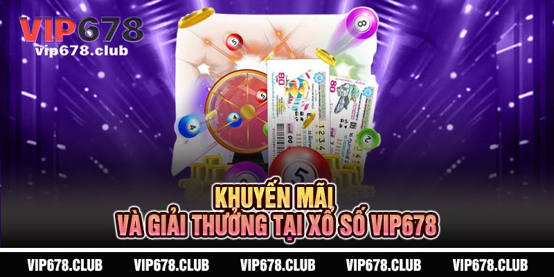 Xổ Số VIP678 - Thần Tài Gõ Cửa, Vận May Nhân Đôi 4 Khuyến Mãi và Giải Thưởng Tại Xổ Số VIP678