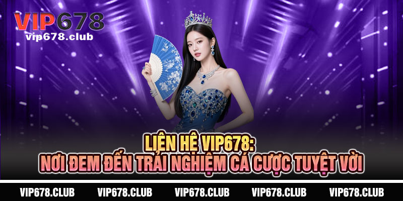 Liên Hệ Vip678 - Dịch Vụ Cá Nhân Hoá, Kết Nối Đẳng Cấp 4 Liên Hệ Vip678: Nơi Đem Đến Trải Nghiệm Cá Cược Tuyệt Vời