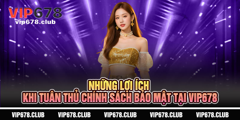 Chính Sách Bảo Mật VIP678 - Cam kết uy tín, giữ trọn riêng tư 4 Những Lợi Ích Khi Tuân Thủ Chính Sách Bảo Mật Tại VIP678