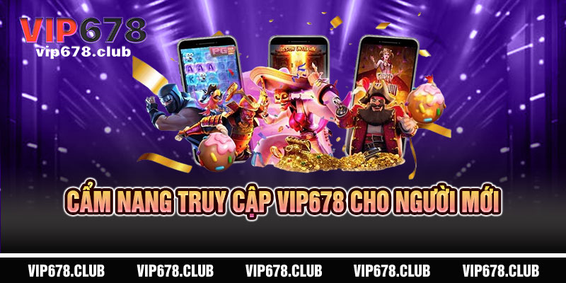 Cẩm nang truy cập VIP678 cho người mới